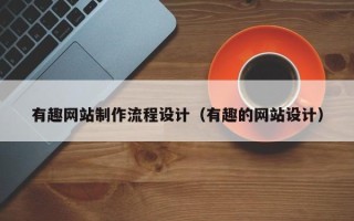 章丘有趣网站制作流程设计（有趣的网站设计）