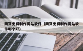 章丘网页免费制作网站软件（网页免费制作网站软件哪个好）