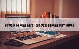 章丘婚庆素材网站制作（婚庆素材网站制作视频）