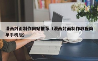 章丘漫画封面制作网站推荐（漫画封面制作教程简单手机版）
